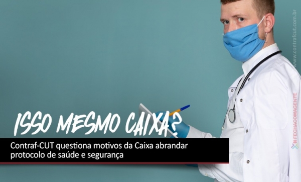 Contraf-CUT questiona motivos da Caixa abrandar protocolo de saúde e segurança