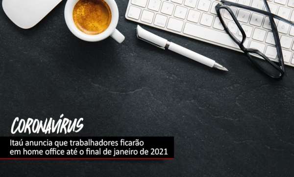 Itaú anuncia prorrogação de trabalho remoto até final de janeiro de 2021