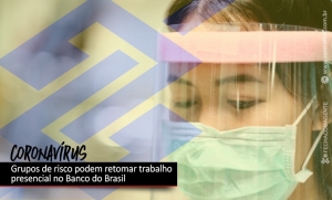 Grupos de risco poderão voltar ao trabalho no Banco do Brasil