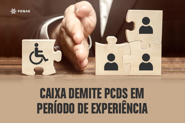 Demissões de trabalhadores PCDs em período de experiência continuam aumentando na Caixa