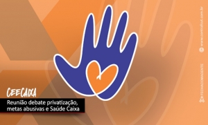 Reunião da CEE/Caixa debate metas e privatização