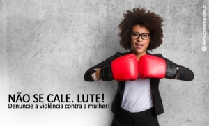 Não se cale! Denuncie a violência contra a mulher!